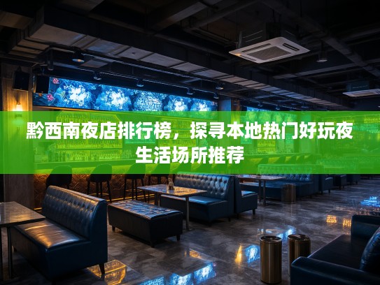 黔西南夜店排行榜，探寻本地热门好玩夜生活场所推荐