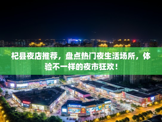 杞县夜店推荐,盘点热门夜生活场所,体验不一样的夜市狂欢! 杞县夜店推荐,盘点热门夜生活场所,体验不一样的夜市狂欢!