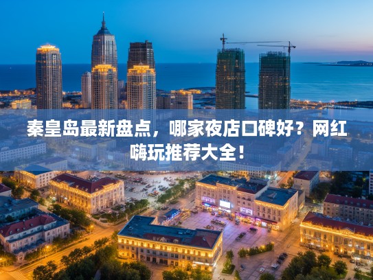 秦皇岛最新盘点，哪家夜店口碑好？网红嗨玩推荐大全！