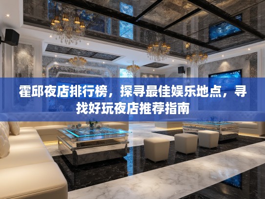 霍邱夜店排行榜，探寻最佳娱乐地点，寻找好玩夜店推荐指南