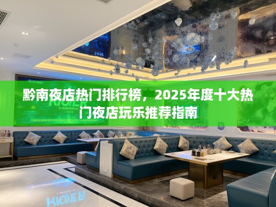 黔南夜店热门排行榜，2025年度十大热门夜店玩乐推荐指南