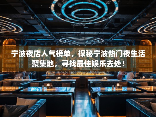 宁波夜店人气榜单,探秘宁波热门夜生活聚集地,寻找最佳娱乐去处! 宁波夜店人气榜单,探秘宁波热门夜生活聚集地,寻找最佳娱乐去处!