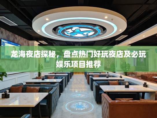 龙海夜店探秘,盘点热门好玩夜店及必玩娱乐项目推荐 龙海夜店探秘,盘点热门好玩夜店及必玩娱乐项目推荐