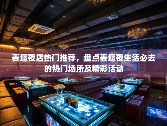 姜堰夜店热门推荐,盘点姜堰夜生活必去的热门场所及精彩活动 姜堰夜店热门推荐,盘点姜堰夜生活必去的热门场所及精彩活动