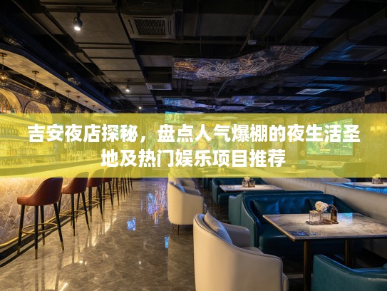 吉安夜店探秘,盘点人气爆棚的夜生活圣地及热门娱乐项目推荐 吉安夜店探秘,盘点人气爆棚的夜生活圣地及热门娱乐项目推荐