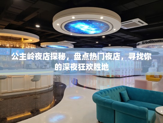 公主岭夜店探秘，盘点热门夜店，寻找你的深夜狂欢胜地