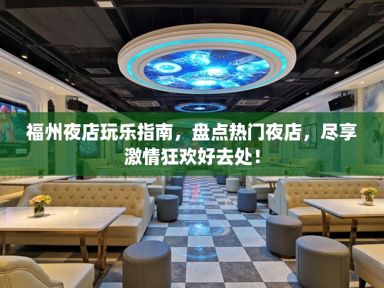 福州夜店玩乐指南，盘点热门夜店，尽享激情狂欢好去处！
