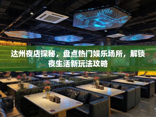 达州夜店探秘，盘点热门娱乐场所，解锁夜生活新玩法攻略