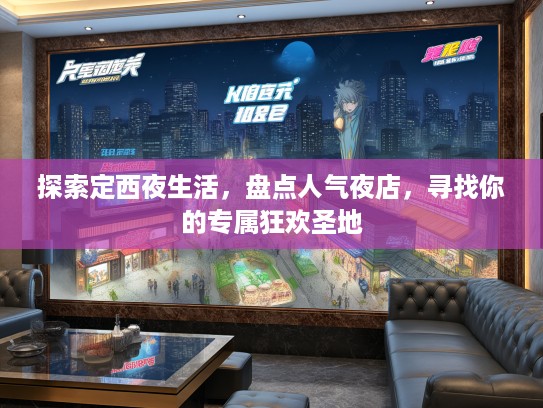 探索定西夜生活，盘点人气夜店，寻找你的专属狂欢圣地