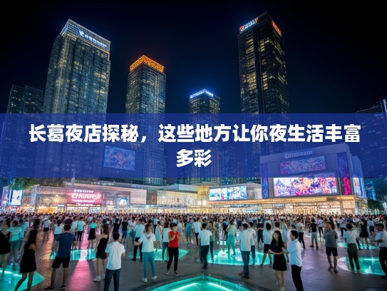 长葛夜店探秘，这些地方让你夜生活丰富多彩