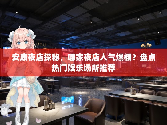 安康夜店探秘，哪家夜店人气爆棚？盘点热门娱乐场所推荐