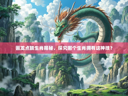画龙点睛生肖揭秘，探究哪个生肖拥有这神技？