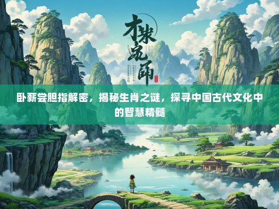 卧薪尝胆指解密，揭秘生肖之谜，探寻中国古代文化中的智慧精髓