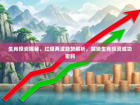 生肖投资揭秘，红绿两波趋势解析，解锁生肖投资成功密码