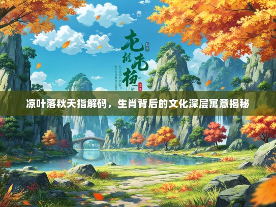 凉叶落秋天指解码，生肖背后的文化深层寓意揭秘