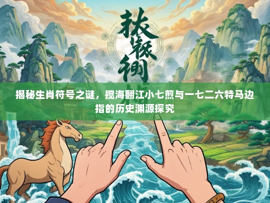 揭秘生肖符号之谜，搅海翻江小七煎与一七二六特马边指的历史渊源探究