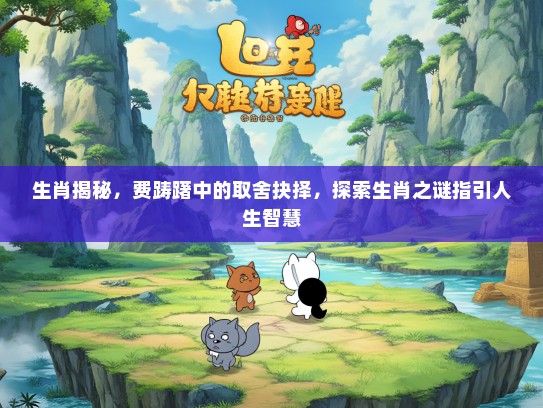 生肖揭秘，费踌躇中的取舍抉择，探索生肖之谜指引人生智慧