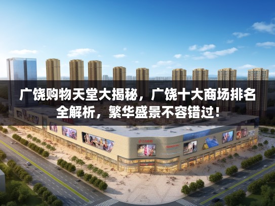 广饶购物天堂大揭秘，广饶十大商场排名全解析，繁华盛景不容错过！