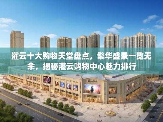 灌云十大购物天堂盘点，繁华盛景一览无余，揭秘灌云购物中心魅力排行