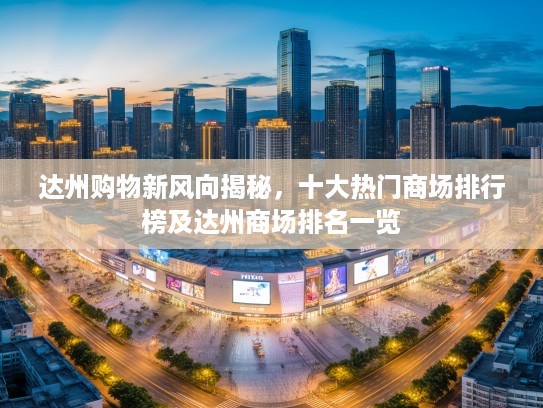 达州购物新风向揭秘，十大热门商场排行榜及达州商场排名一览