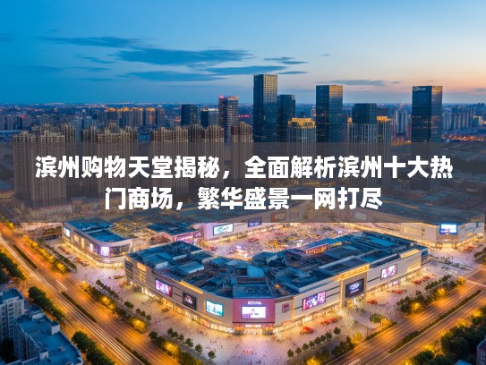 滨州购物天堂揭秘，全面解析滨州十大热门商场，繁华盛景一网打尽