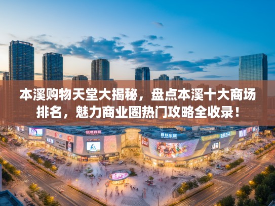 本溪购物天堂大揭秘，盘点本溪十大商场排名，魅力商业圈热门攻略全收录！