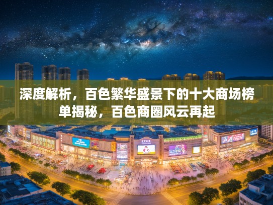 深度解析,百色繁华盛景下的十大商场榜单揭秘,百色商圈风云再起 深度解析,百色繁华盛景下的十大商场榜单揭秘,百色商圈风云再起