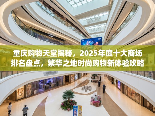 重庆购物天堂揭秘，2025年度十大商场排名盘点，繁华之地时尚购物新体验攻略