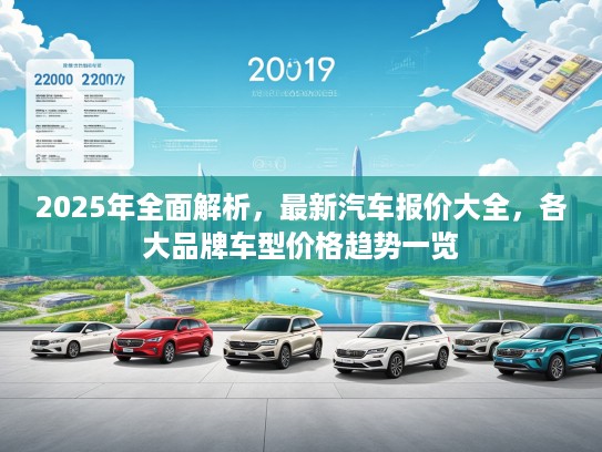 2025年全面解析，最新汽车报价大全，各大品牌车型价格趋势一览