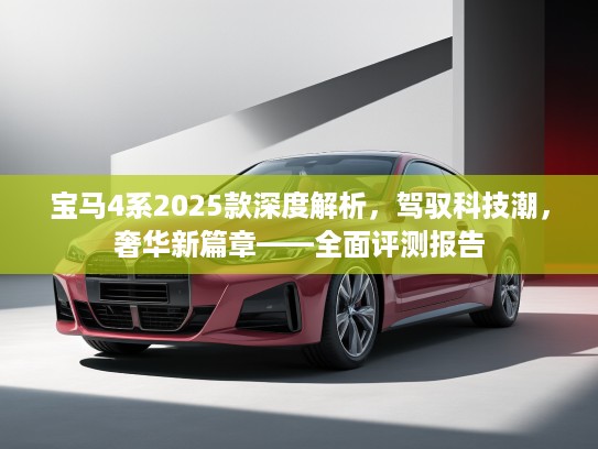 宝马4系2025款深度解析，驾驭科技潮，奢华新篇章——全面评测报告