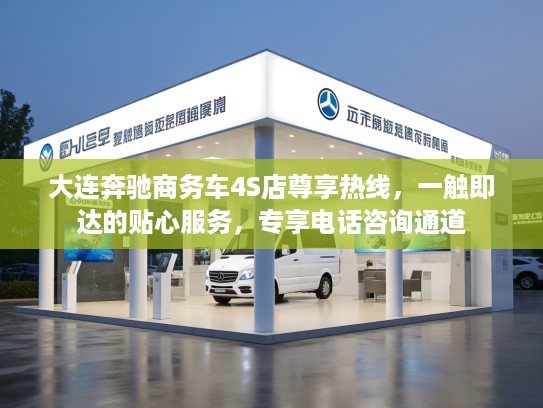 大连奔驰商务车4S店尊享热线,一触即达的贴心服务,专享电话咨询通道 大连奔驰商务车4S店尊享热线,一触即达的贴心服务,专享电话咨询通道