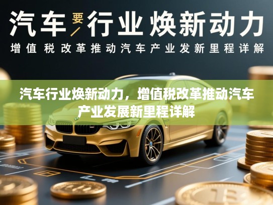 汽车行业焕新动力，增值税改革推动汽车产业发展新里程详解
