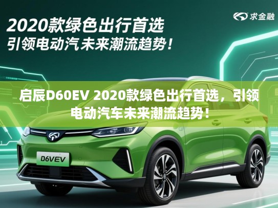 启辰D60EV 2020款绿色出行首选,引领电动汽车未来潮流趋势! 启辰D60EV 2020款绿色出行首选,引领电动汽车未来潮流趋势!