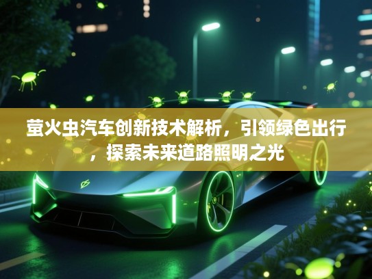 萤火虫汽车创新技术解析，引领绿色出行，探索未来道路照明之光