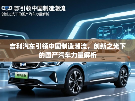 吉利汽车引领中国制造潮流，创新之光下的国产汽车力量解析