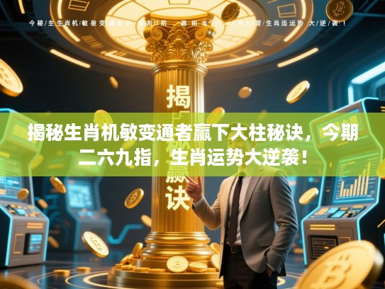 揭秘生肖机敏变通者赢下大柱秘诀，今期二六九指，生肖运势大逆袭！