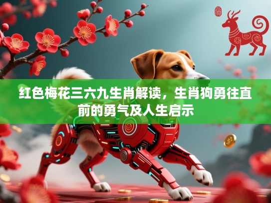 红色梅花三六九生肖解读，生肖狗勇往直前的勇气及人生启示