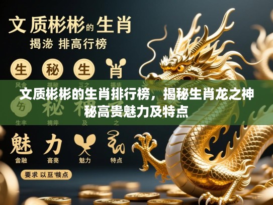 文质彬彬的生肖排行榜，揭秘生肖龙之神秘高贵魅力及特点