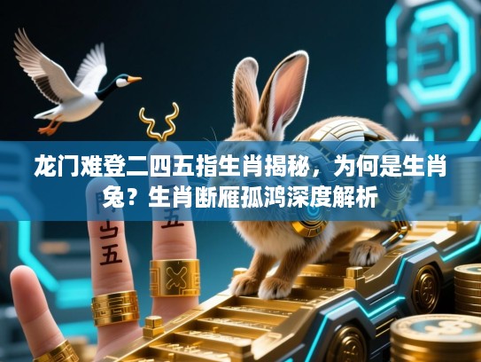 龙门难登二四五指生肖揭秘,为何是生肖兔?生肖断雁孤鸿深度解析 龙门难登二四五指生肖揭秘,为何是生肖兔?生肖断雁孤鸿深度解析