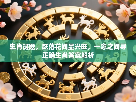 生肖谜题,跃落花间显兴旺,一念之间寻正确生肖答案解析 生肖谜题,跃落花间显兴旺,一念之间寻正确生肖答案解析