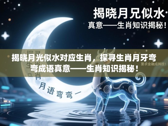 揭晓月光似水对应生肖，探寻生肖月牙弯弯成语真意——生肖知识揭秘！