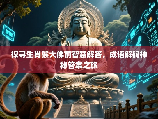 探寻生肖猴大佛前智慧解答，成语解码神秘答案之旅