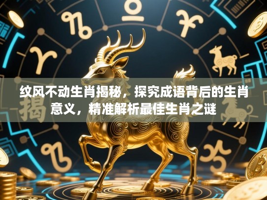 纹风不动生肖揭秘，探究成语背后的生肖意义，精准解析最佳生肖之谜