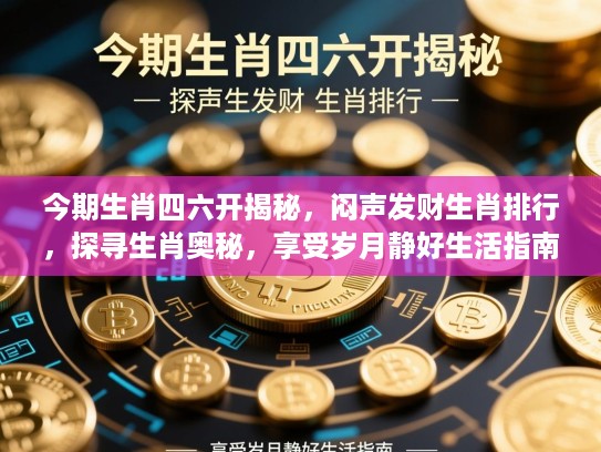 今期生肖四六开揭秘，闷声发财生肖排行，探寻生肖奥秘，享受岁月静好生活指南
