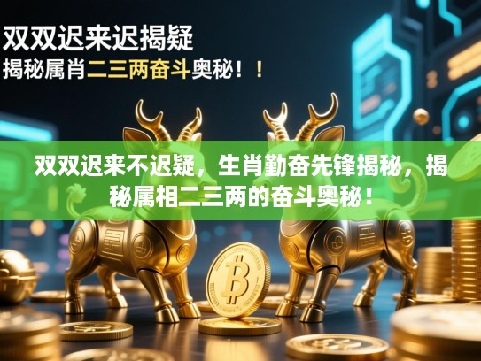 双双迟来不迟疑，生肖勤奋先锋揭秘，揭秘属相二三两的奋斗奥秘！