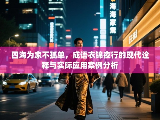 四海为家不孤单,成语衣锦夜行的现代诠释与实际应用案例分析 四海为家不孤单,成语衣锦夜行的现代诠释与实际应用案例分析