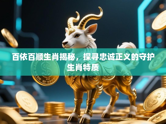 百依百顺生肖揭秘，探寻忠诚正义的守护生肖特质