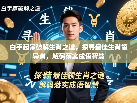 白手起家破解生肖之谜，探寻最佳生肖领导者，解码落实成语智慧