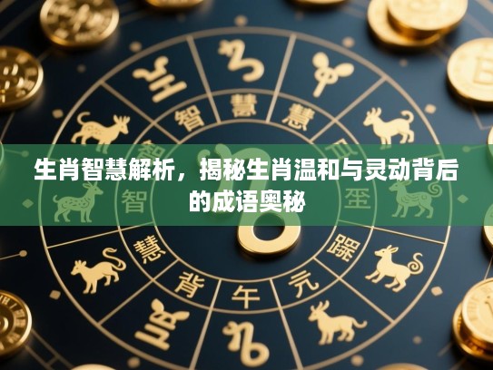 生肖智慧解析，揭秘生肖温和与灵动背后的成语奥秘
