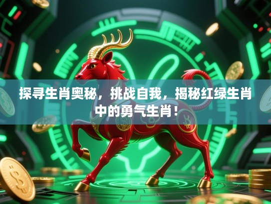 探寻生肖奥秘，挑战自我，揭秘红绿生肖中的勇气生肖！
